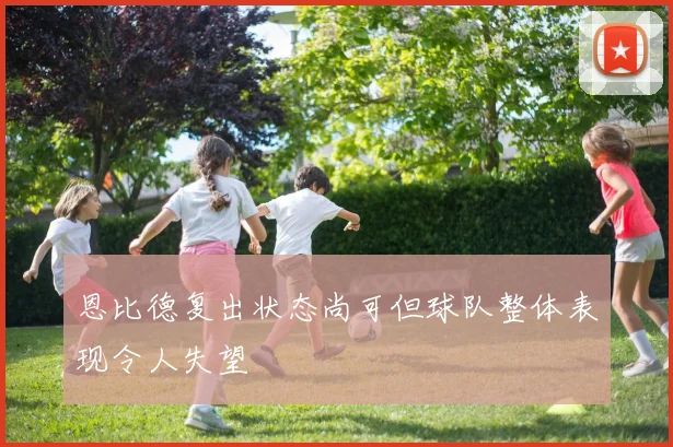 恩比德复出状态尚可但球队整体表现令人失望