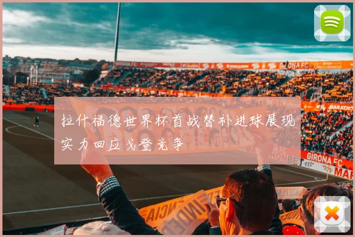 拉什福德世界杯首战替补进球展现实力回应戈登竞争